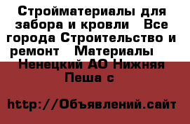 Стройматериалы для забора и кровли - Все города Строительство и ремонт » Материалы   . Ненецкий АО,Нижняя Пеша с.